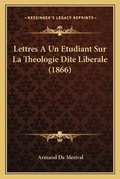 Cover: Lettres A Un Etudiant Sur La Theologie Dite Liberale (1866) - Kessinger Publishing