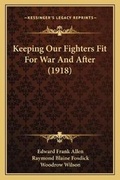 Cover: Keeping Our Fighters Fit For War And After (1918) - Kessinger Publishing