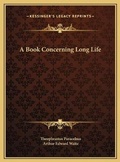 Cover: A Book Concerning Long Life - Kessinger Publishing