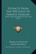 Cover: Extracts From The Writings Of Francis Fenelon - Kessinger Publishing