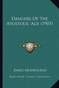 Cover: Dangers Of The Apostolic Age (1903) - Kessinger Publishing