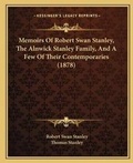 Cover: Memoirs Of Robert Swan Stanley, The Alnwick Stanley Family, And A Few Of Their Contemporaries (1878) - Kessinger Publishing