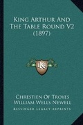 Cover: King Arthur And The Table Round V2 (1897) - Kessinger Publishing