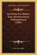 Cover: Das Recht Des Militars Zum Administrativen Waffengebrauch (1888) - Kessinger Publishing