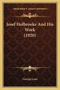Cover: Josef Holbrooke And His Work (1920) - Kessinger Publishing