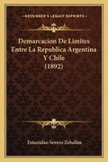 Cover: Demarcacion De Limites Entre La Republica Argentina Y Chile (1892) - Kessinger Publishing