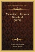 Cover: Memoirs Of Rebecca Wakefield (1879) - Kessinger Publishing
