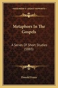 Cover: Metaphors In The Gospels - Kessinger Publishing