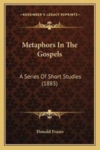 Enlarge image Cover: Metaphors In The Gospels - Kessinger Publishing