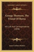 Cover: George Thomson, The Friend Of Burns - Kessinger Publishing