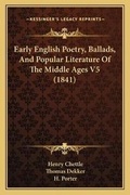 Cover: Early English Poetry, Ballads, And Popular Literature Of The Middle Ages V5 (1841) - Kessinger Publishing