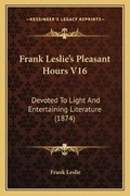 Cover: Frank Leslie's Pleasant Hours V16 - Kessinger Publishing