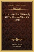 Cover: Lectures On The Philosophy Of The Human Mind V3 (1851) - Kessinger Publishing