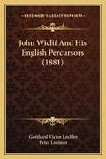 Cover: John Wiclif And His English Percursors (1881) - Kessinger Publishing