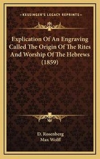 Enlarge image Cover: Explication Of An Engraving Called The Origin Of The Rites And Worship Of The Hebrews (1859) - Kessinger Publishing