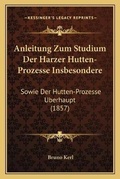 Cover: Anleitung Zum Studium Der Harzer Hutten-Prozesse Insbesondere - Kessinger Publishing