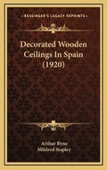 Cover: Decorated Wooden Ceilings In Spain (1920) - Kessinger Publishing