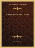 Cover: Mathematics Of The Ancients - Kessinger Publishing