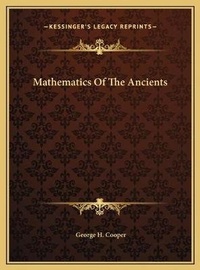 Enlarge image Cover: Mathematics Of The Ancients - Kessinger Publishing