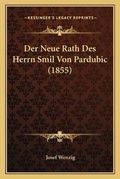 Cover: Der Neue Rath Des Herrn Smil Von Pardubic (1855) - Kessinger Publishing