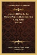 Cover: Gustave III Ou Le Bal Masque Opera Historique En Cinq Actes (1833) - Kessinger Publishing
