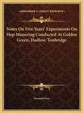 Cover: Notes On Five Years' Experiments On Hop Manuring Conducted At Golden Green, Hadlow, Tonbridge - Kessinger Publishing