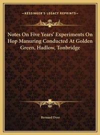 Enlarge image Cover: Notes On Five Years' Experiments On Hop Manuring Conducted At Golden Green, Hadlow, Tonbridge - Kessinger Publishing
