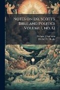 Cover: Notes on Dr. Scott's Bible and Politics Volume 1, no. 12 - Nabu Press