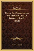 Cover: Notice Sur L'Organisation Des Tribunaux Sur La Procedure Penale (1891) - Kessinger Publishing