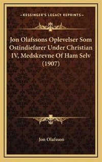 Abbildung von: Jon Olafssons Oplevelser Som Ostindiefarer Under Christian IV, Medskrevne Of Ham Selv (1907) - Kessinger Publishing