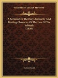 Cover: A Sermon On The Holy Authority And Binding Character Of The Law Of The Sabbath (1830) - Kessinger Publishing