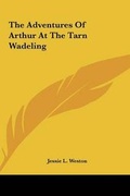 Cover: The Adventures of Arthur at the Tarn Wadeling - Kessinger Publishing
