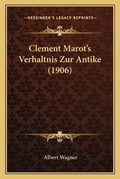Cover: Clement Marot's Verhaltnis Zur Antike (1906) - Kessinger Publishing