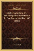 Cover: Die Fortschritte In Der Metallurgischen Probirkunst In Den Jahren 1882 Bis 1887 (1887) - Kessinger Publishing
