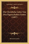 Cover: Die Christliche Lehre Von Den Eigenschaften Gottes (1897) - Kessinger Publishing