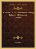 Cover: A Review Of The Osmiridium Mining Industry Of Tasmania (1919) - Kessinger Publishing