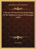 Cover: A Review Of Our Present Knowledge Of The Molluscan Fauna Of Michigan (1895) - Kessinger Publishing
