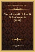 Cover: Storia Concetto E Limiti Della Geografia (1881) - Kessinger Publishing