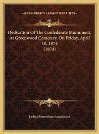 Abbildung von: Dedication Of The Confederate Monument, At Greenwood Cemetery, On Friday, April 10, 1874 (1874) - Kessinger Publishing