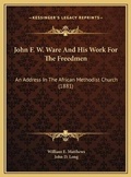 Cover: John F. W. Ware And His Work For The Freedmen - Kessinger Publishing