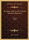 Cover: The Nature And Uses Of A Liberal Education Illustrated - Kessinger Publishing
