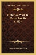 Cover: Historical Work In Massachusetts (1893) - Kessinger Publishing