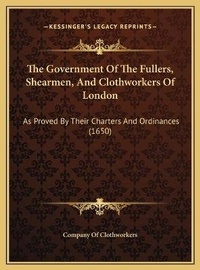 Abbildung von: The Government Of The Fullers, Shearmen, And Clothworkers Of London - Kessinger Publishing