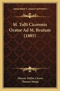 Cover: M. Tulli Ciceronis Orator Ad M. Brutum (1885) - Kessinger Publishing