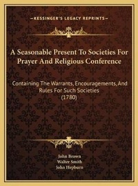 Enlarge image Cover: A Seasonable Present To Societies For Prayer And Religious Conference - Kessinger Publishing