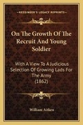 Cover: On The Growth Of The Recruit And Young Soldier - Kessinger Publishing