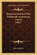 Cover: Historical Sketch Of The Edinburgh Anatomical School (1867) - Kessinger Publishing