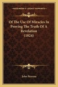 Cover: Of The Use Of Miracles In Proving The Truth Of A Revelation (1824) - Kessinger Publishing