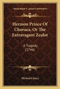 Cover: Hermon Prince Of Choraea, Or The Extravagant Zealot - Kessinger Publishing