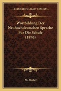 Cover: Wortbildung Der Neuhochdeutschen Sprache Fur Die Schule (1876) - Kessinger Publishing